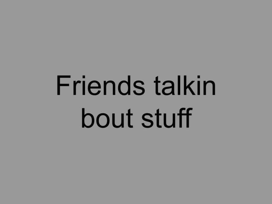 Friends talkin bout stuff