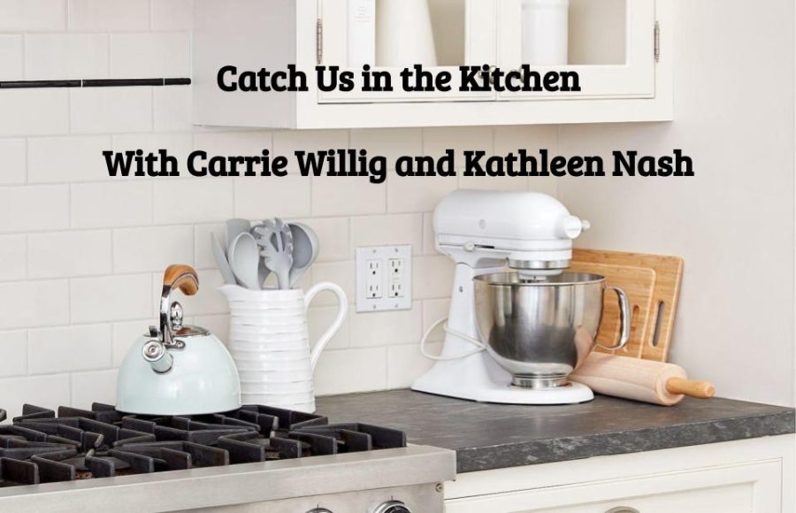 Catch Us In The Kitchen w/ Carrie and Kathleen